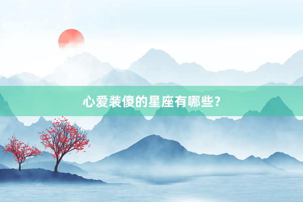 心爱装傻的星座有哪些？